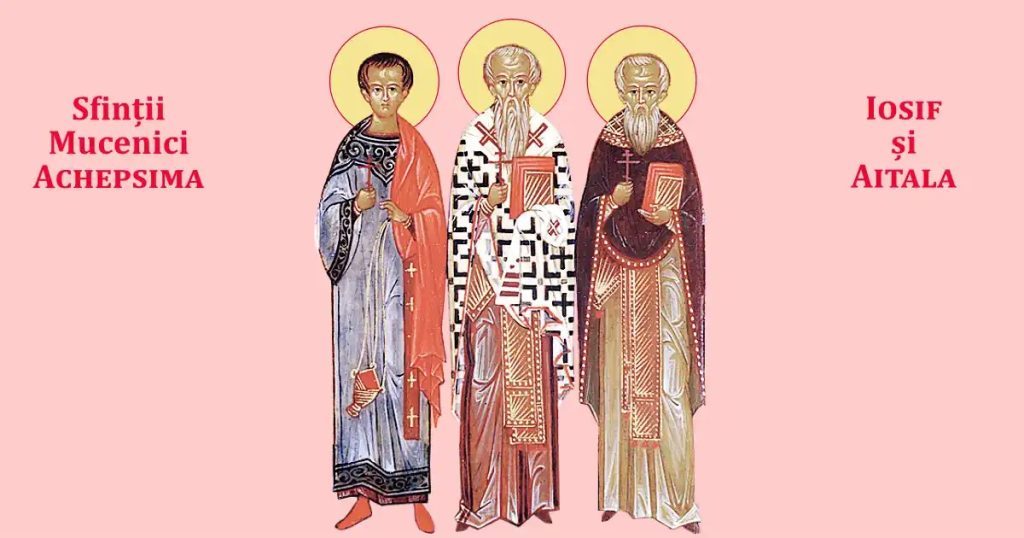 Sfinții Mucenici Achepsima, Iosif și Aitala